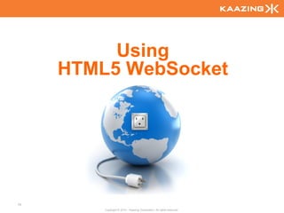 Using
     HTML5 WebSocket




70
         Copyright © 2010 - Kaazing Corporation. All rights reserved.
 