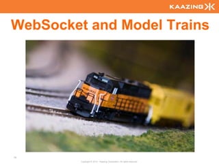 WebSocket and Model Trains




76
         Copyright © 2010 - Kaazing Corporation. All rights reserved.
 