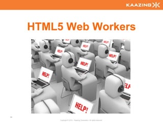 HTML5 Web Workers




99
          Copyright © 2010 - Kaazing Corporation. All rights reserved.
 