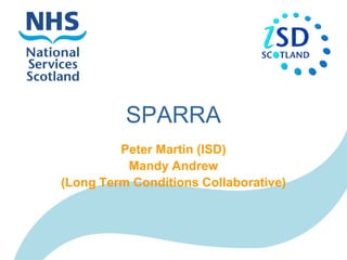 SPARRA
         Peter Martin (ISD)
          Mandy Andrew
(Long Term Conditions Collaborative)
 