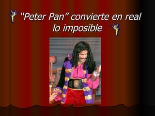 “ Peter Pan” convierte en real lo imposible  