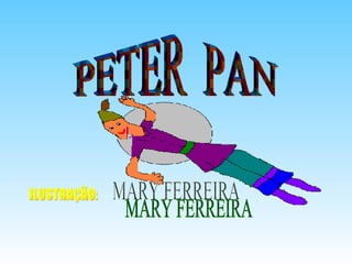 PETER  PAN ILUSTRAÇÃO: MARY FERREIRA 