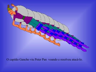 O capitão Gancho viu Peter Pan  voando e resolveu atacá-lo. 