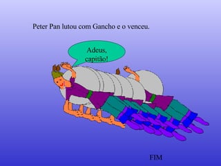 Peter Pan lutou com Gancho e o venceu. Adeus, capitão! FIM 