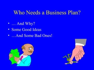 Who Needs a Business Plan? ,[object Object],[object Object],[object Object]