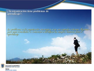 Los problemas en la organización son trágicos si no son captados a tiempo. El primer paso para remediarlos es comenzar a identificar las mayores barreras para el aprendizaje: ¿Tu organización tiene problemas de aprendizaje?: 
