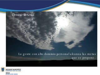 La gente con alto dominio personal alcanza las metas que se propone.  Dominio Personal: 