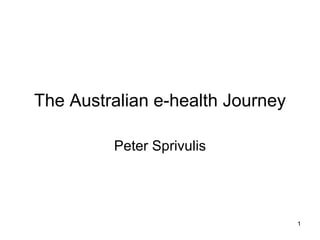 The Australian e-health Journey Peter Sprivulis 