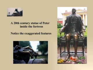 A 20th century statue of Peter inside the fortress Notice the exaggerated features 