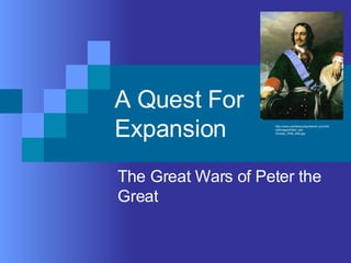 A Quest For Expansion  The Great Wars of Peter the Great http://www.worldsecuritynetwork.com/ArticleImages/Peter_der-Grosse_1838_web.jpg 
