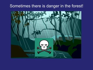Sometimes there is danger in the forest! 