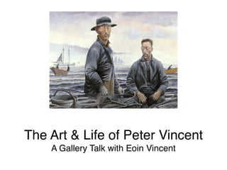 The Art & Life of Peter Vincent  
A Gallery Talk with Eoin Vincent
 