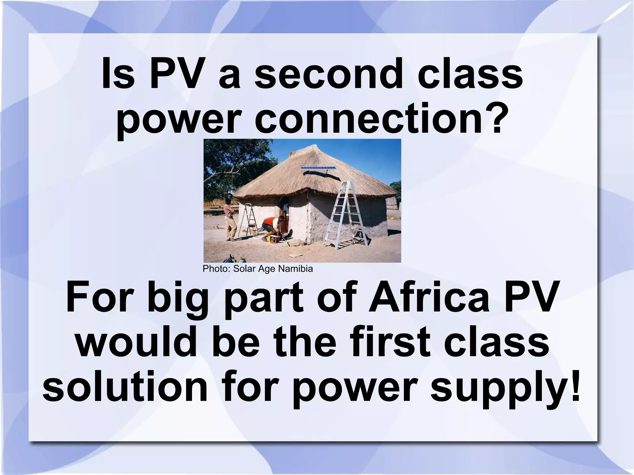 Is PV a second class power connection? For big part of Africa PV would be the first class solution for power supply! Photo: Solar Age Namibia 