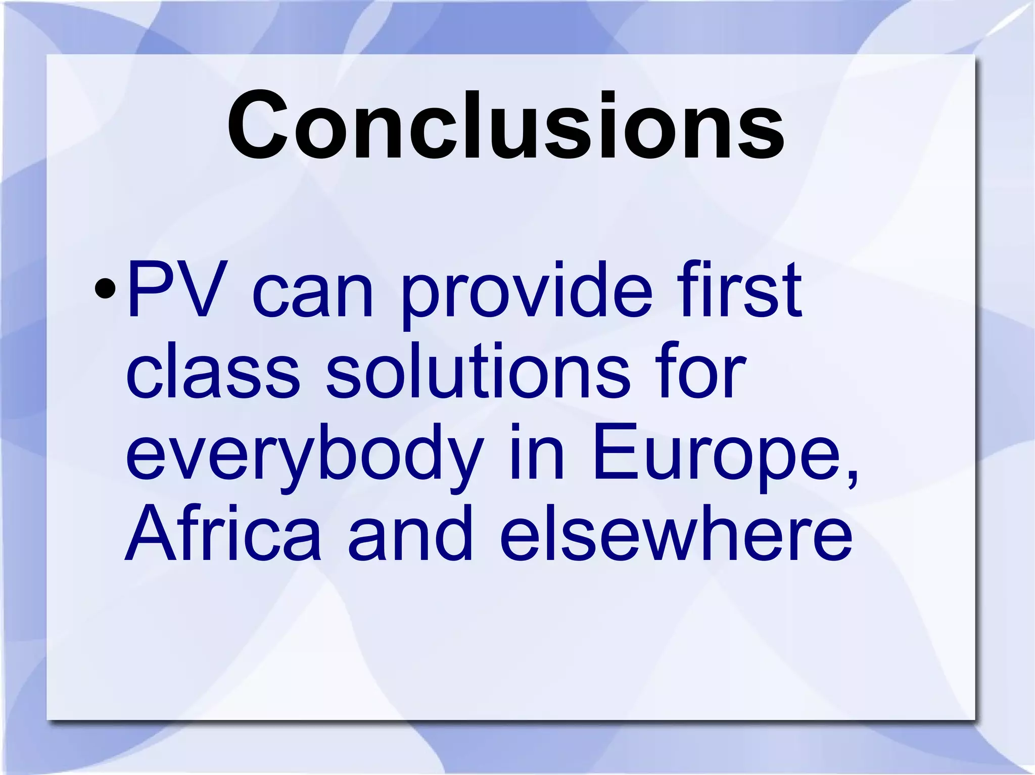 Conclusions PV can provide first class solutions for everybody in Europe, Africa and elsewhere 