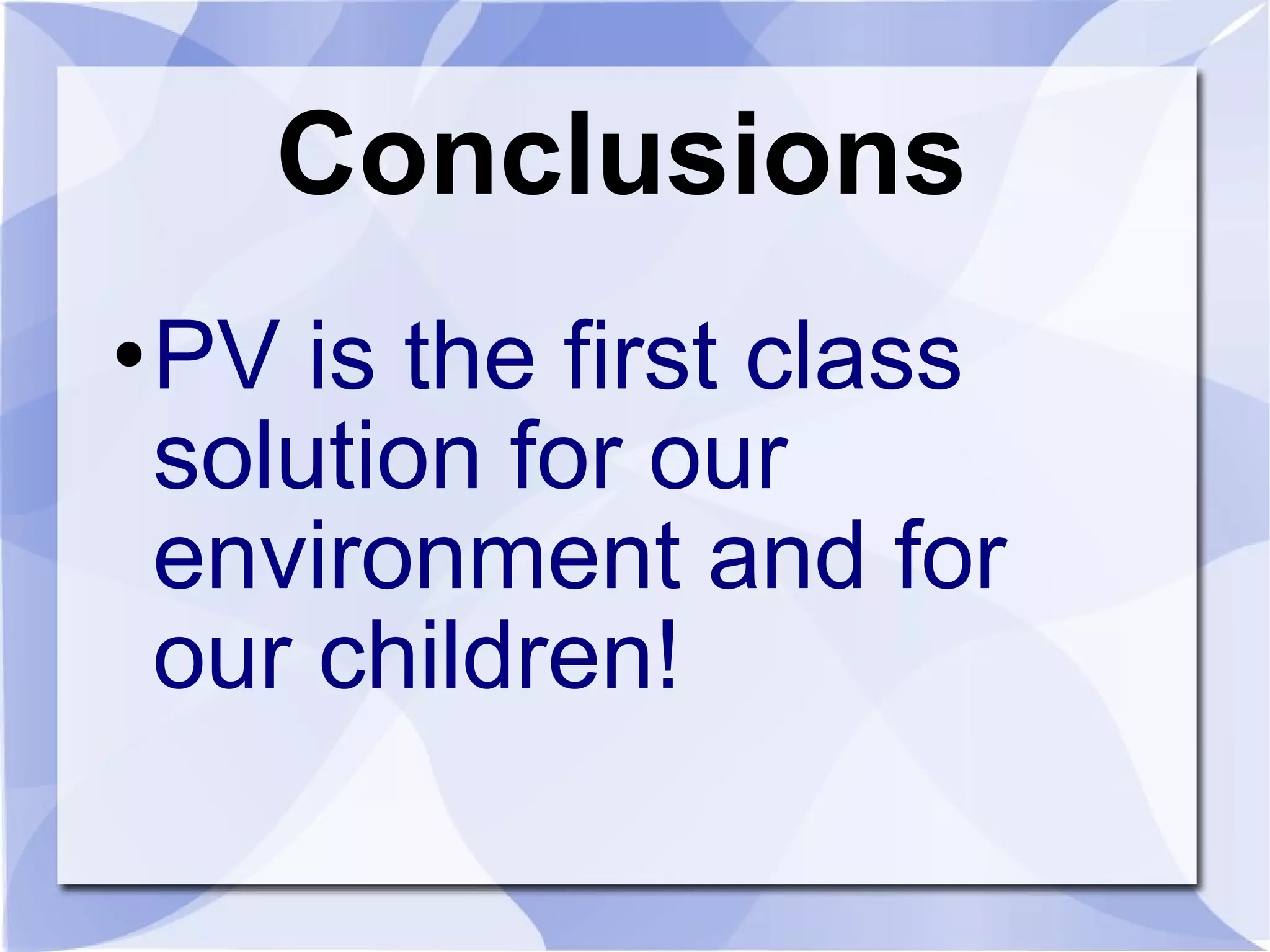 Conclusions PV is the first class solution for our environment and for our children! 