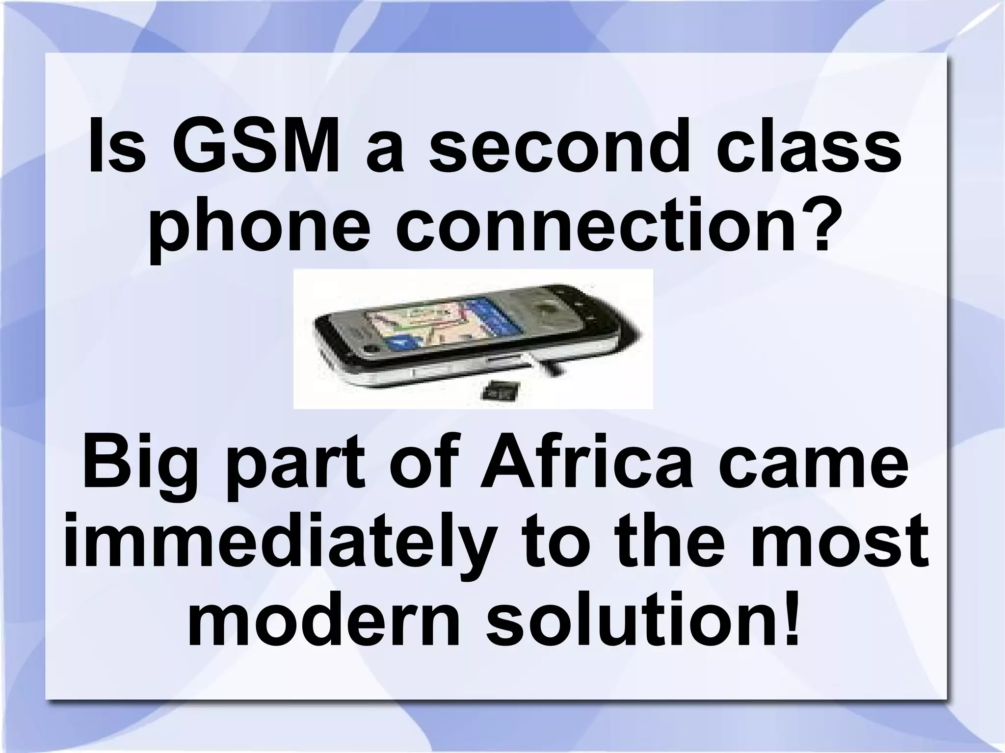 Is GSM a second class phone connection? Big part of Africa came immediately to the most modern solution! 