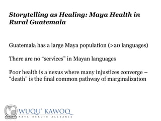 Guatemala has a large Maya population (>20 languages)
There are no “services” in Mayan languages
Poor health is a nexus wh...