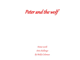 Peter andthe wolf
Home-work
Arts challenge
By Molly Coleman
 