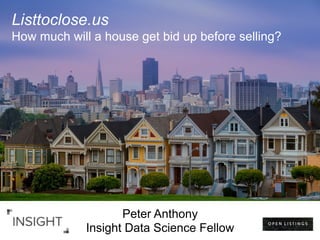 Listtoclose.us
How much will a house get bid up before selling?
Peter Anthony
Insight Data Science Fellow
 