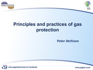 Principles and practices of gas
protection
Peter Atchison
www.pageo.co.ukLike pageotechnical on Facebook
 