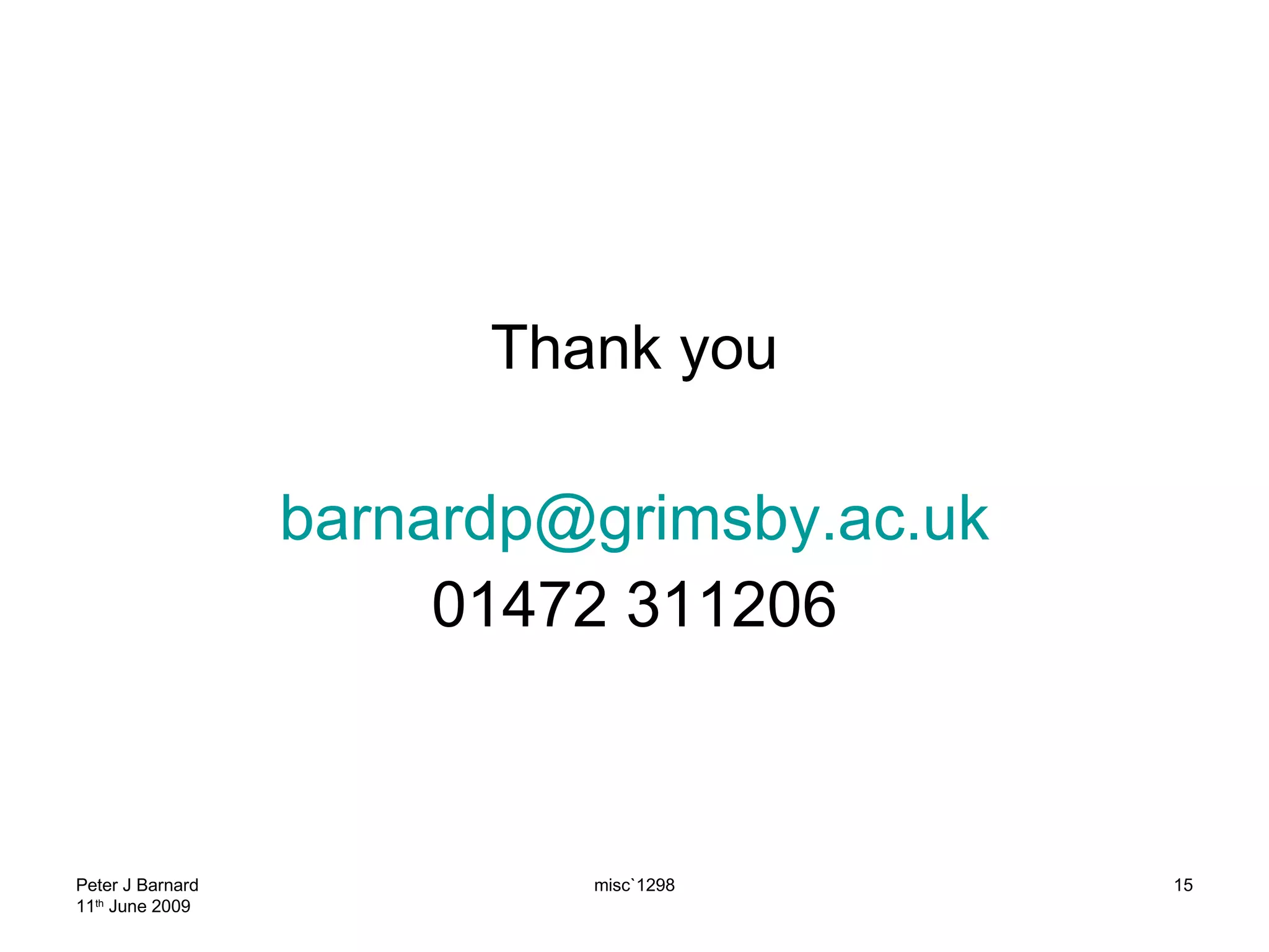 Thank you [email_address] 01472 311206 Peter J Barnard 11 th  June 2009 misc`1298 