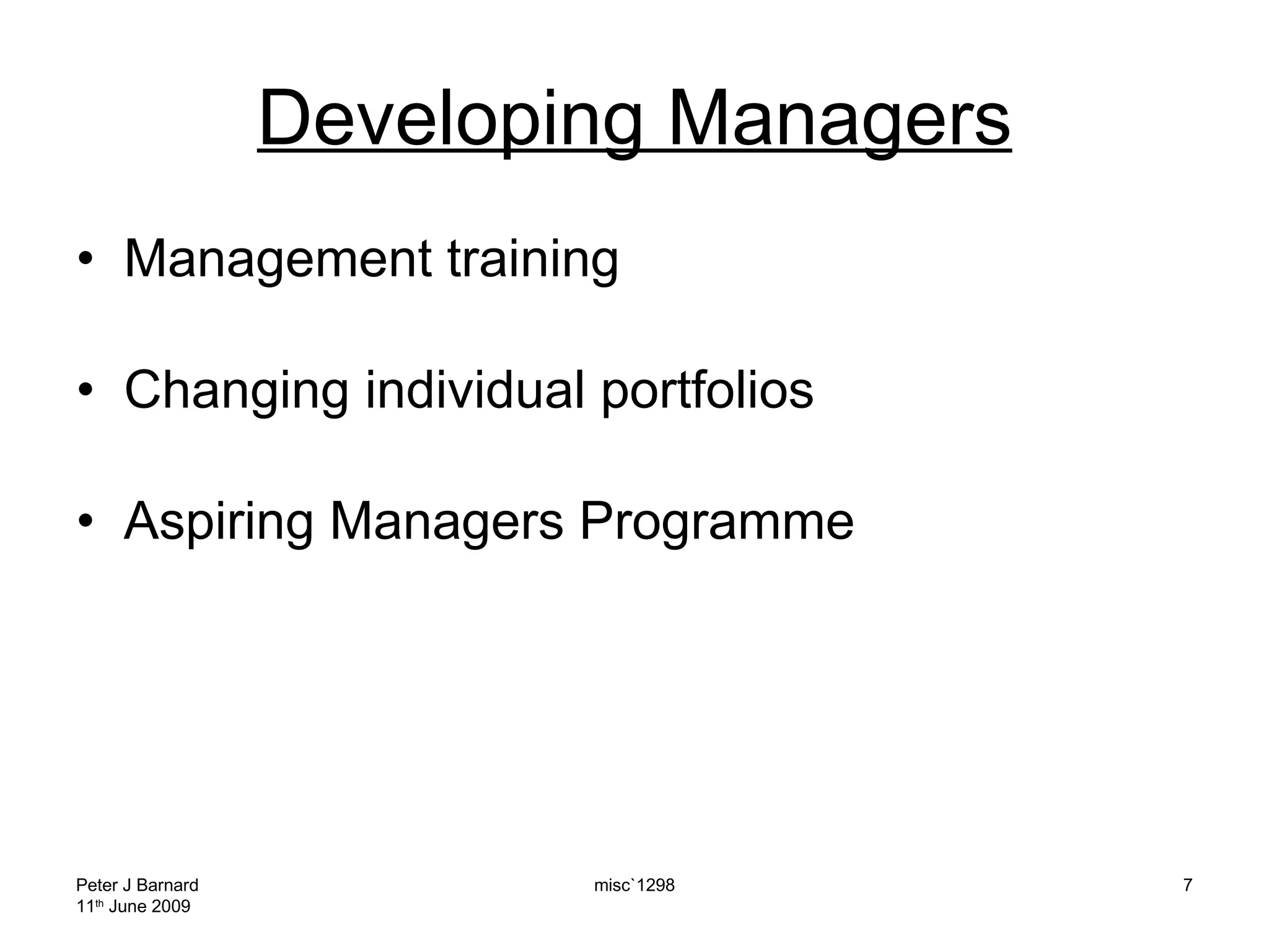 Developing Managers Management training Changing individual portfolios Aspiring Managers Programme Peter J Barnard 11 th  June 2009 misc`1298 