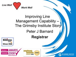 Peter J Barnard 11 th  June 2009 misc`1298 Improving Line  Management Capability –  The Grimsby Institute Story Peter J Barnard Registrar 