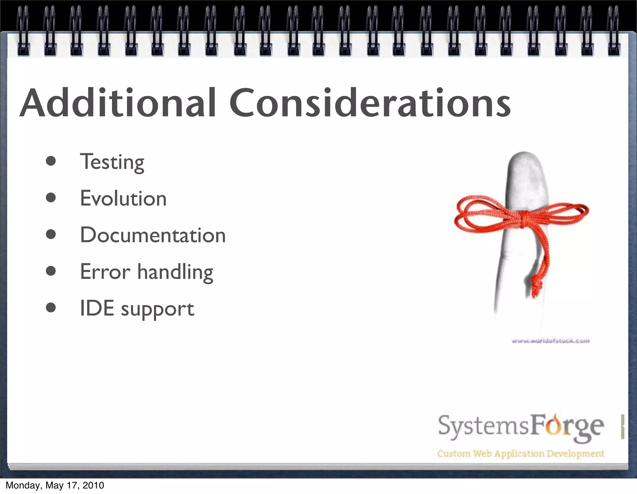Additional Considerations
   • Testing
   • Evolution
   • Documentation
   • Error handling
   • IDE support



Monday, May 17, 2010
 