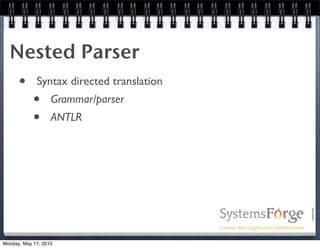 Nested Parser
   • Syntax directed translation
     • Grammar/parser
     • ANTLR




Monday, May 17, 2010
 