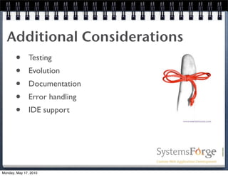 Additional Considerations
   • Testing
   • Evolution
   • Documentation
   • Error handling
   • IDE support



Monday, May 17, 2010
 
