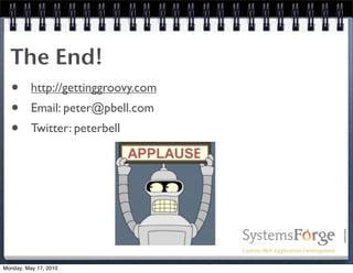 The End!
  • http://gettinggroovy.com
  • Email: peter@pbell.com
  • Twitter: peterbell




Monday, May 17, 2010
 