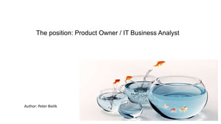 The position: Product Owner / IT Business Analyst
Author: Peter Bielik
 