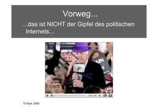 Vorweg...
...das ist NICHT der Gipfel des politischen
  Internets...




15.Sept. 2009
 