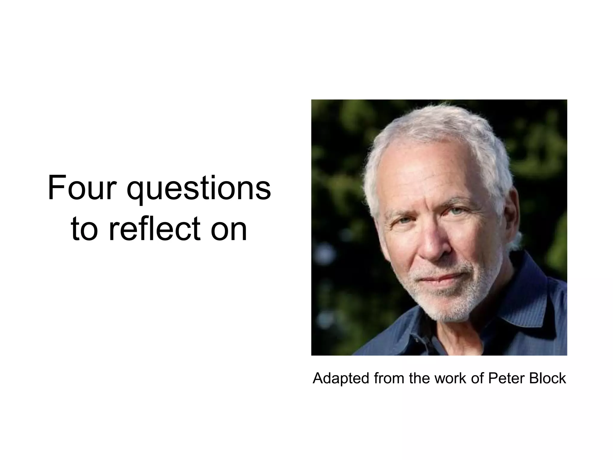 Four questions
to reflect on
Adapted from the work of Peter Block