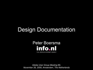 Design Documentation Peter Boersma Adobe User Group Meeting #9, November 26, 2008, Amsterdam, The Netherlands info . nl FULL SERVICE INTERNET AGENCY  