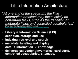 Little Information Architecture <ul><li>“ At one end of the spectrum, the little information architect may focus solely on...