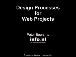 Design Processes for Web Projects Peter Boersma info . nl FULL SERVICE INTERNET AGENCY  Fronteers.nl, January 11, Amsterdam 