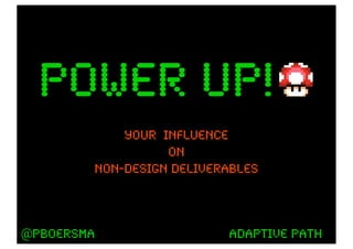 power up!
            your influence
                  on
        non-design deliverables



@pboersma                 adaptive path
 