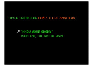 Tips & tricks for competitive analysis
                              analysis:


       “know your enemy”
       (sun tzu, the art of war)
 