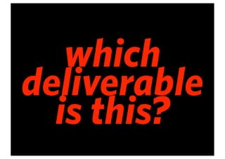 which
deliverable
  is this?
 