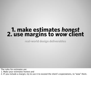 1. make estimates honest
      2. use margins to wow client
                         real-world design deliverables




Th...