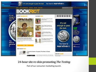 24-­‐hour	
  site	
  re-­‐skin	
  promoting	
  The	
  Testing	
  
Part	
  of	
  our	
  consumer	
  marke4ng	
  launch.	
  
 
