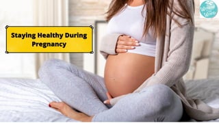 Staying Healthy During
Staying Healthy During
Pregnancy
Pregnancy




 