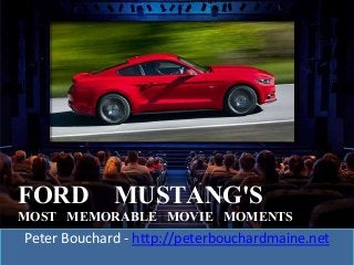 FORD MUSTANG'S
MOST MEMORABLE MOVIE MOMENTS
Peter Bouchard - http://peterbouchardmaine.net
 