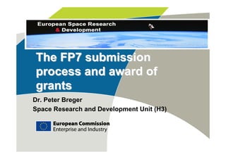 The FP7 submission
process and award of
grants
Dr. Peter Breger
Space Research and Development Unit (H3)



                                           Slide 1
 