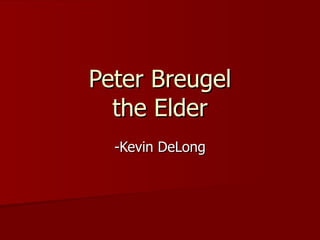 Peter Breugel the Elder -Kevin DeLong 