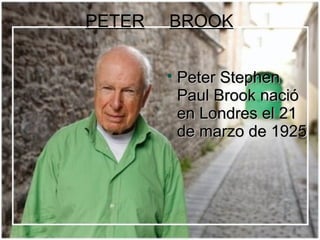 PETER   BROOK

        
            Peter Stephen
            Paul Brook nació
            en Londres el 21
            de marzo de 1925
 