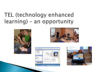 TEL (technology enhanced learning) – an opportunity