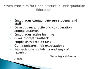    Seven Principles for Good Practice in Undergraduate                                   EducationEncourages contact between students and staff
