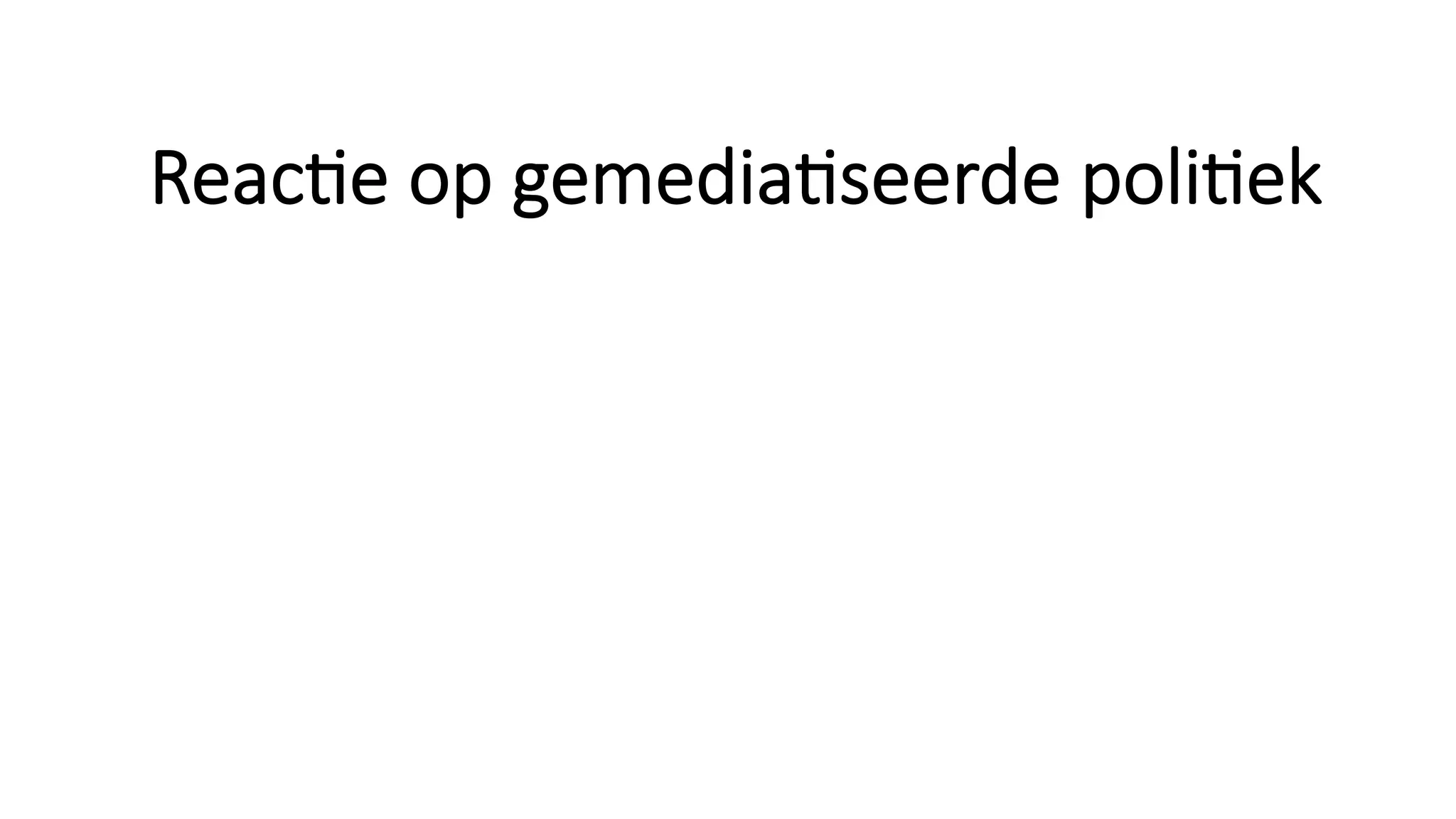 Reac;e op gemedia;seerde poli;ek
 